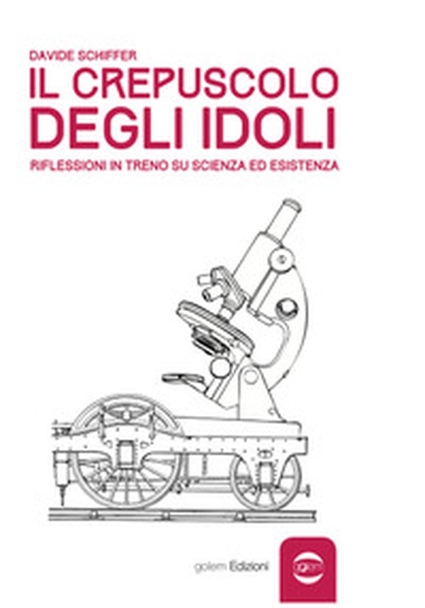 Il crepuscolo degli idoli. Riflessioni in treno su scienza ed esistenza - Librerie.coop Il crepuscolo degli idoli. Riflessioni in treno su scienza ed esistenza - Librerie.coop