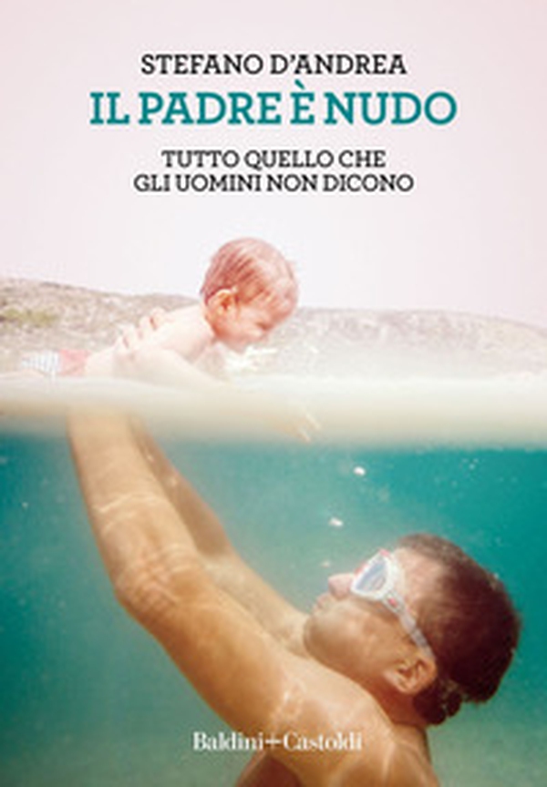 Il padre è nudo. Tutto quello che gli uomini non dicono - Librerie.coop Il padre è nudo. Tutto quello che gli uomini non dicono - Librerie.coop