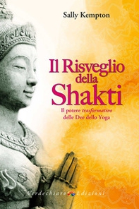Il risveglio della Shakti. Il potere «trasformativo» delle Dee dello yoga - Librerie.coop