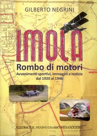 Imola. Rombo di motori. Avvenimenti sportivi, immagini e notizie dal 1920 al 1946 - Librerie.coop