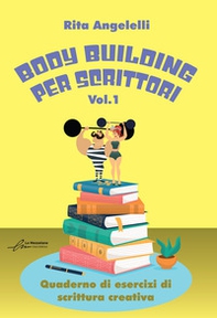 Body building per scrittori. Quaderno di esercizi di scrittura creativa - Vol. 1 - Librerie.coop
