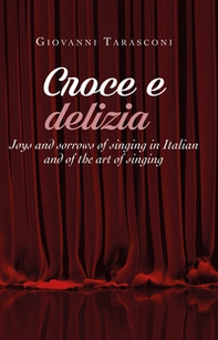 Croce e delizia. Joys and sorrows of singing in Italian and of the art of singing - Librerie.coop