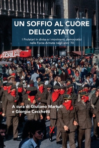 Un soffio al cuore dello Stato. I proletari in divisa e i movimenti democratici nelle forze armate negli anni '70 - Librerie.coop