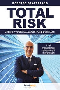 Total risk. Creare valore dalla gestione dei rischi - Librerie.coop Total risk. Creare valore dalla gestione dei rischi - Librerie.coop