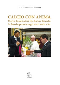 Calcio con anima. Storie di calciatori che hanno lasciato la loro impronta negli stadi della vita - Librerie.coop