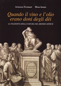 Quando il vino e l'olio erano doni degli dèi. La filosofia della natura nel mondo antico - Librerie.coop Quando il vino e l'olio erano doni degli dèi. La filosofia della natura nel mondo antico - Librerie.coop