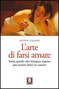 L'arte di farsi amare. Tutto quello che bisogna sapere per essere felici in amore - Librerie.coop