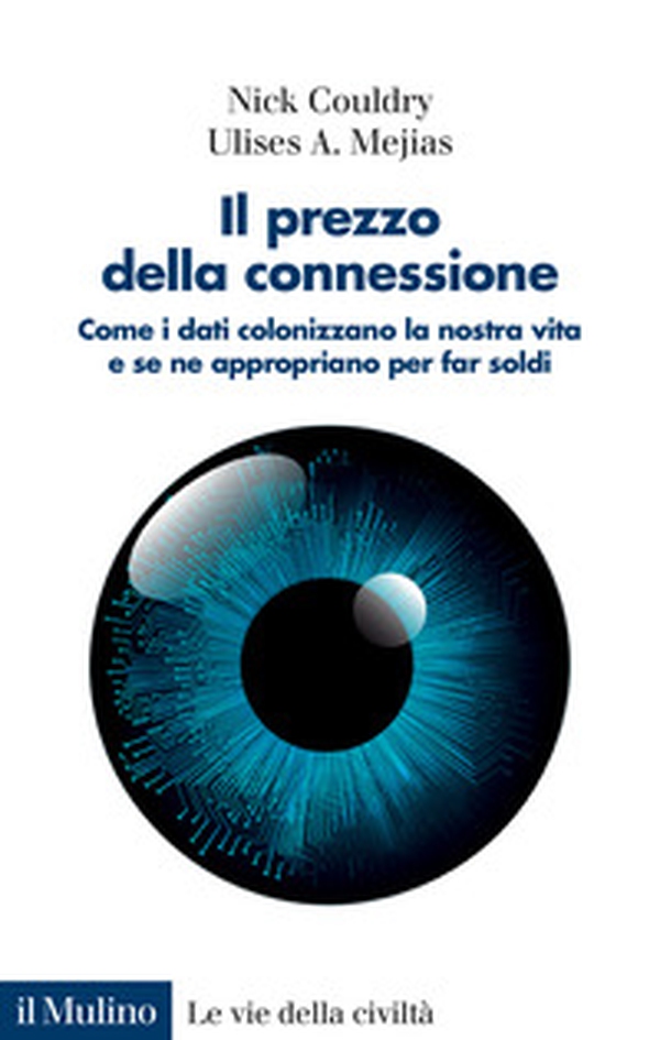 Il prezzo della connessione. Come i dati colonizzano la nostra vita e se ne appropriano per far soldi - Librerie.coop Il prezzo della connessione. Come i dati colonizzano la nostra vita e se ne appropriano per far soldi - Librerie.coop