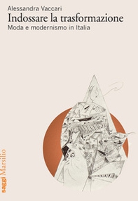 Indossare la trasformazione. Moda e modernismo in Italia - Librerie.coop