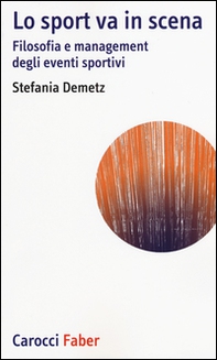 Lo sport va in scena. Filosofia e management degli eventi sportivi - Librerie.coop
