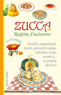 Zucca regina d'autunno. Tortelli, cappellacci, risotti, zuppe, vellutate, torte, creme e... la poesia dei fiori - Librerie.coop Zucca regina d'autunno. Tortelli, cappellacci, risotti, zuppe, vellutate, torte, creme e... la poesia dei fiori - Librerie.coop