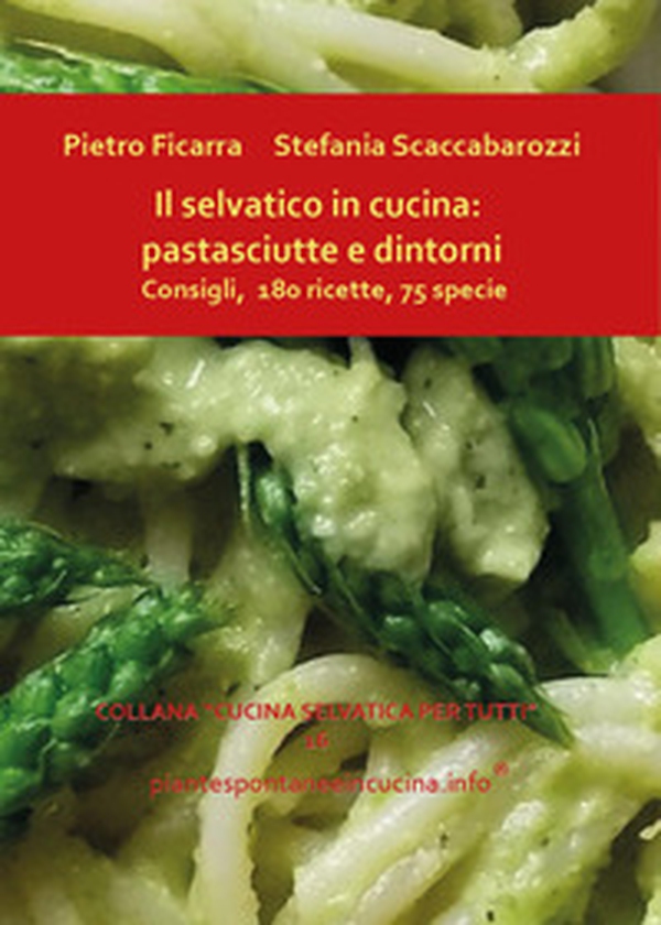 Il selvatico in cucina: pastasciutte e dintorni. Consigli, 180 ricette, 75 specie - Librerie.coop