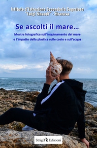 Se ascolti il mare... Mostra fotografica sull'inquinamento del mare e l'impatto della plastica sulle coste e sull'acqua - Librerie.coop