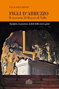 Figli d'Abruzzo. Il sacrario di Bocca di Valle. Il palpito, la passione, la fede della nostra gente - Librerie.coop