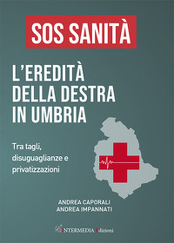 Sos sanità. L'eredità della destra in Umbria. Tra tagli, disuguaglianze e privatizzazioni - Librerie.coop Sos sanità. L'eredità della destra in Umbria. Tra tagli, disuguaglianze e privatizzazioni - Librerie.coop