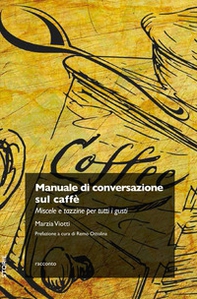 Manuale di conversazione sul caffè. Miscele e tazzine per tutti i gusti - Librerie.coop