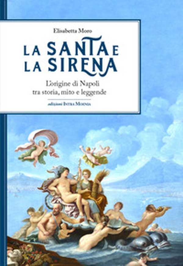 La santa e la sirena. L'origine di Napoli tra storia, mito e leggende - Librerie.coop La santa e la sirena. L'origine di Napoli tra storia, mito e leggende - Librerie.coop
