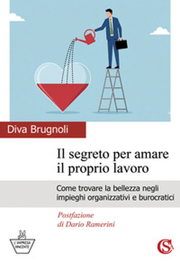 Il segreto per amare il proprio lavoro. Come trovare la bellezza negli impieghi organizzativi e burocratici - Librerie.coop