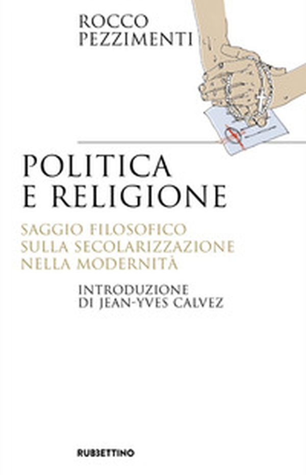 Politica e religione. Saggio filosofico sulla secolarizzazione nella modernità - Librerie.coop Politica e religione. Saggio filosofico sulla secolarizzazione nella modernità - Librerie.coop