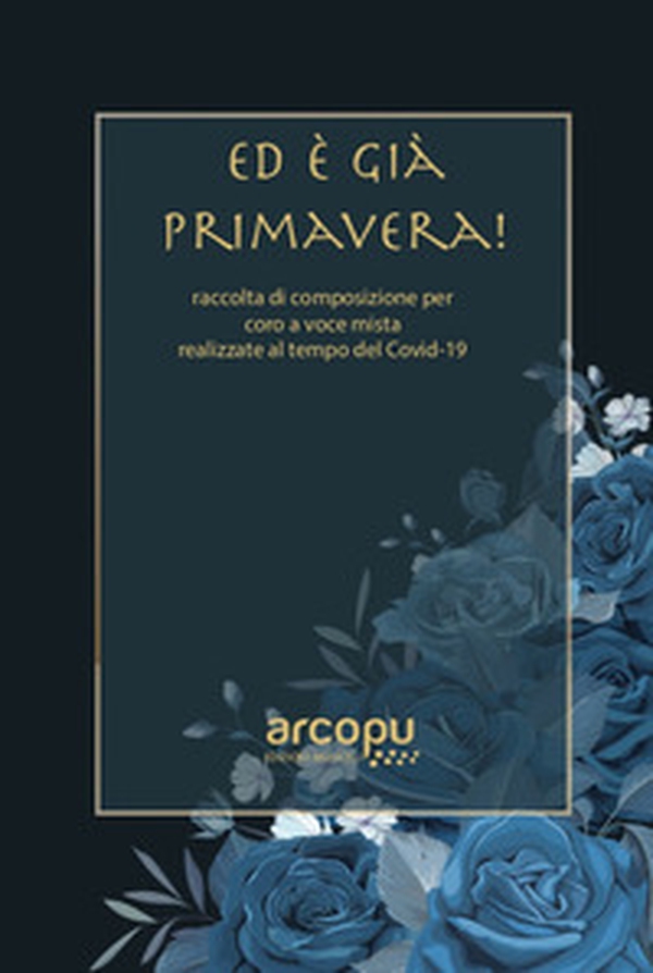 Ed è già primavera! Raccolta di composizioni per coro a voce mista realizzate al tempo del Covid-19 - Librerie.coop Ed è già primavera! Raccolta di composizioni per coro a voce mista realizzate al tempo del Covid-19 - Librerie.coop