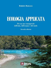 Ecologia applicata. Per un uso consapevole dell'aria, dell'acqua e del suolo - Librerie.coop