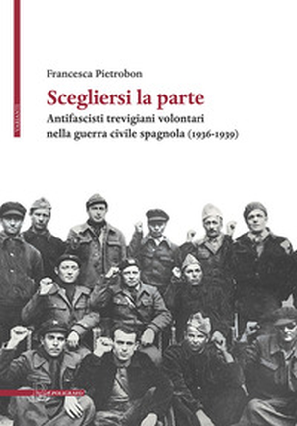 Scegliersi la parte. Antifascisti trevigiani volontari nella guerra civile spagnola (1936-1939) - Librerie.coop Scegliersi la parte. Antifascisti trevigiani volontari nella guerra civile spagnola (1936-1939) - Librerie.coop