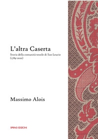 L'altra Caserta. Storia della comunità tessile di San Leucio (1789-2020) - Librerie.coop