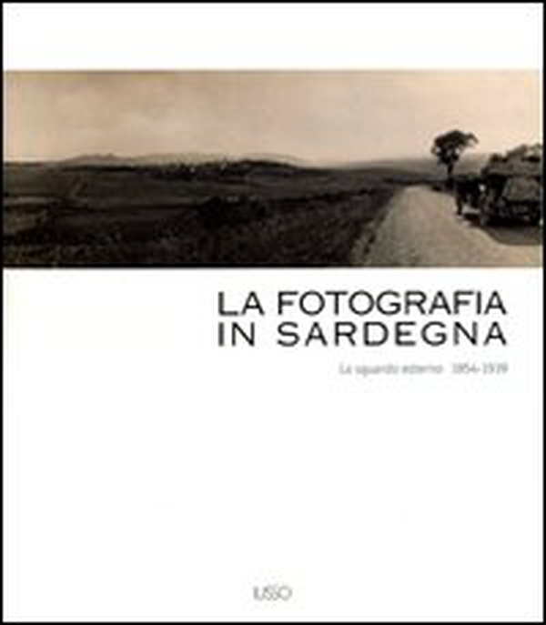 La fotografia in Sardegna. Lo sguardo esterno 1854-1939 - Librerie.coop La fotografia in Sardegna. Lo sguardo esterno 1854-1939 - Librerie.coop