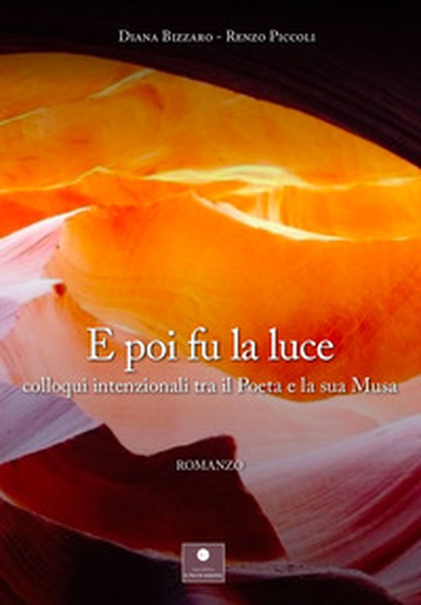 E poi fu la luce. Colloqui intenzionali tra il poeta e la sua musa - Librerie.coop E poi fu la luce. Colloqui intenzionali tra il poeta e la sua musa - Librerie.coop
