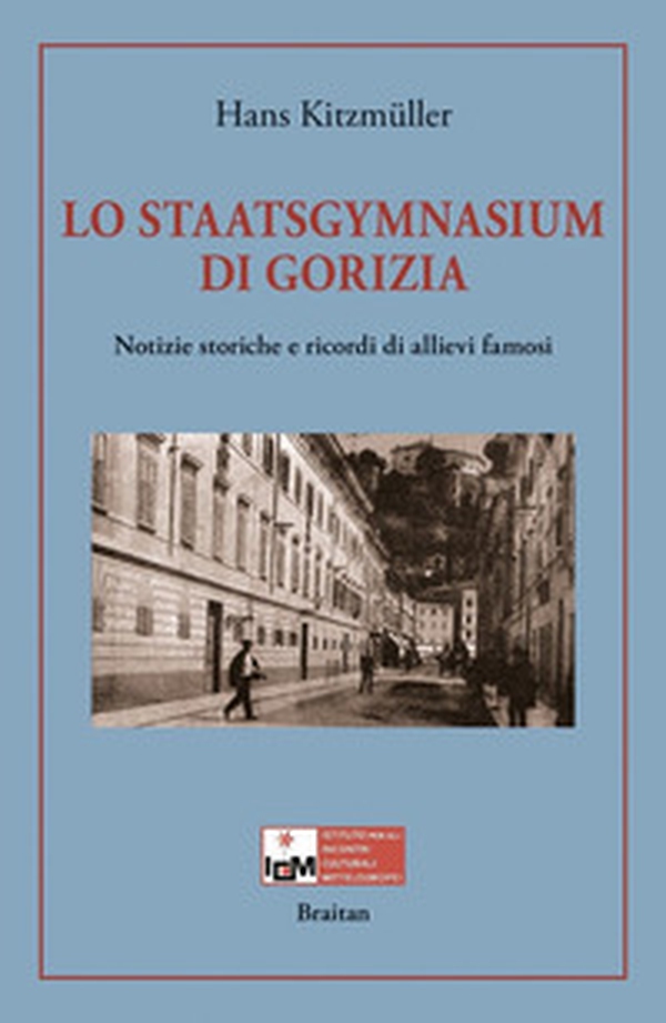 Lo Staatsgymnasium di Gorizia. Notizie storiche e ricordi di allievi famosi - Librerie.coop Lo Staatsgymnasium di Gorizia. Notizie storiche e ricordi di allievi famosi - Librerie.coop