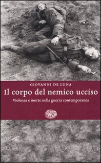 Il corpo del nemico ucciso. Violenza e morte nella guerra contemporanea - Librerie.coop Il corpo del nemico ucciso. Violenza e morte nella guerra contemporanea - Librerie.coop