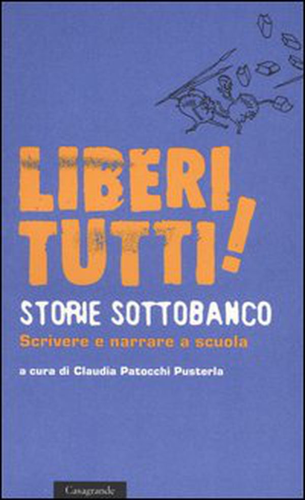 Liberi tutti! Storie sottobanco. Scrivere e narrare a scuola - Librerie.coop