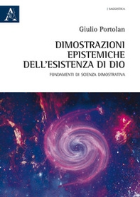 Dimostrazioni epistemiche dell'esistenza di Dio. Fondamenti di scienza dimostrativa - Librerie.coop