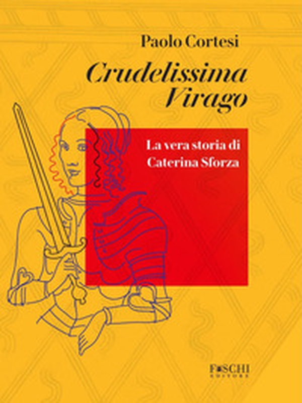 Crudelissima virago. La vera storia di Caterina Sforza - Librerie.coop