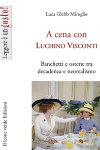 A cena con Luchino Visconti. Banchetti e osterie tra decadenza e neorealismo - Librerie.coop A cena con Luchino Visconti. Banchetti e osterie tra decadenza e neorealismo - Librerie.coop