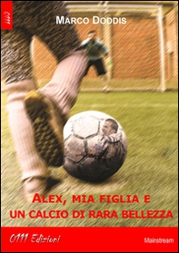Alex, mia figlia e un calcio di rara bellezza - Librerie.coop