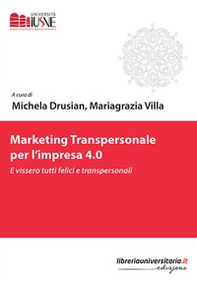Marketing transpersonale per l'impresa 4.0. E vissero tutti felici e transpersonali - Librerie.coop