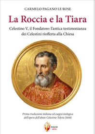 La roccia e la tiara. Celestino V, il fondatore: l'antica testimonianza dei celestini riofferta alla Chiesa - Librerie.coop