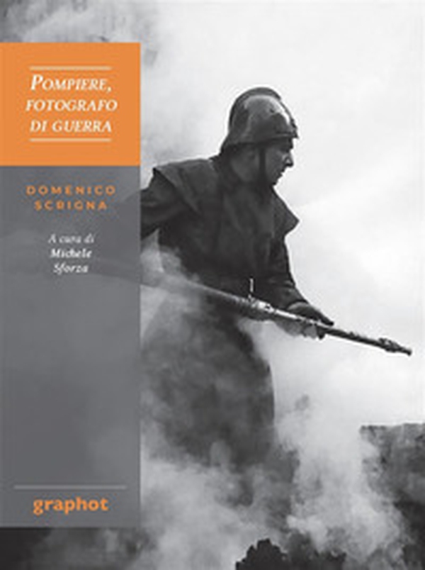 Pompiere, fotografo di guerra. Domenico Scrigna - Librerie.coop Pompiere, fotografo di guerra. Domenico Scrigna - Librerie.coop