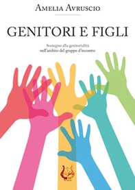 Genitori e figli. Sostegno alla genitorialità nell'ambito del gruppo d'incontro - Librerie.coop Genitori e figli. Sostegno alla genitorialità nell'ambito del gruppo d'incontro - Librerie.coop