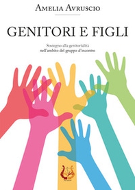 Genitori e figli. Sostegno alla genitorialità nell'ambito del gruppo d'incontro - Librerie.coop