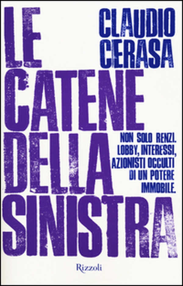 Le catene della sinistra. Non solo Renzi. Lobby, interessi, azionisti occulti di un potere immobile - Librerie.coop Le catene della sinistra. Non solo Renzi. Lobby, interessi, azionisti occulti di un potere immobile - Librerie.coop