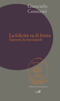 La felicità va di fretta. Figuranti da marciapiedi - Librerie.coop
