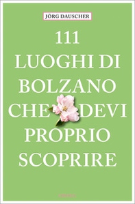 111 luoghi di Bolzano che devi proprio scoprire - Librerie.coop 111 luoghi di Bolzano che devi proprio scoprire - Librerie.coop
