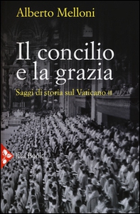 Il Concilio e la grazia. Saggi di storia sul Vaticano II - Librerie.coop