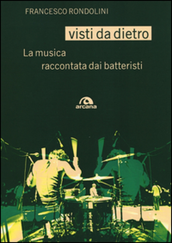 Visti da dietro. La musica raccontata dai batteristi - Librerie.coop Visti da dietro. La musica raccontata dai batteristi - Librerie.coop