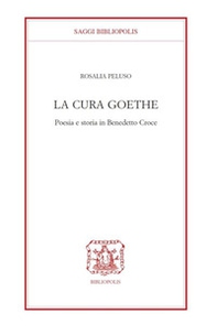 La cura Goethe. Poesia e storia in Benedetto Croce - Librerie.coop
