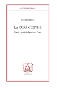 La cura Goethe. Poesia e storia in Benedetto Croce - Librerie.coop