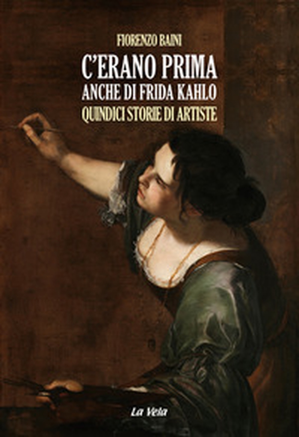 C'erano prima anche di Frida Kahlo. Quindici storie di artiste - Librerie.coop