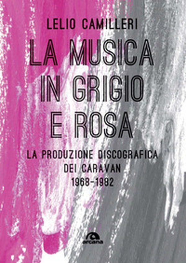 La musica in grigio e rosa. La produzione discografica dei Caravan 1968-1982 - Librerie.coop La musica in grigio e rosa. La produzione discografica dei Caravan 1968-1982 - Librerie.coop